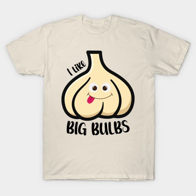 Garlic lover - Big Butts - I like Big Bulbs T-Shirt by ARTHE